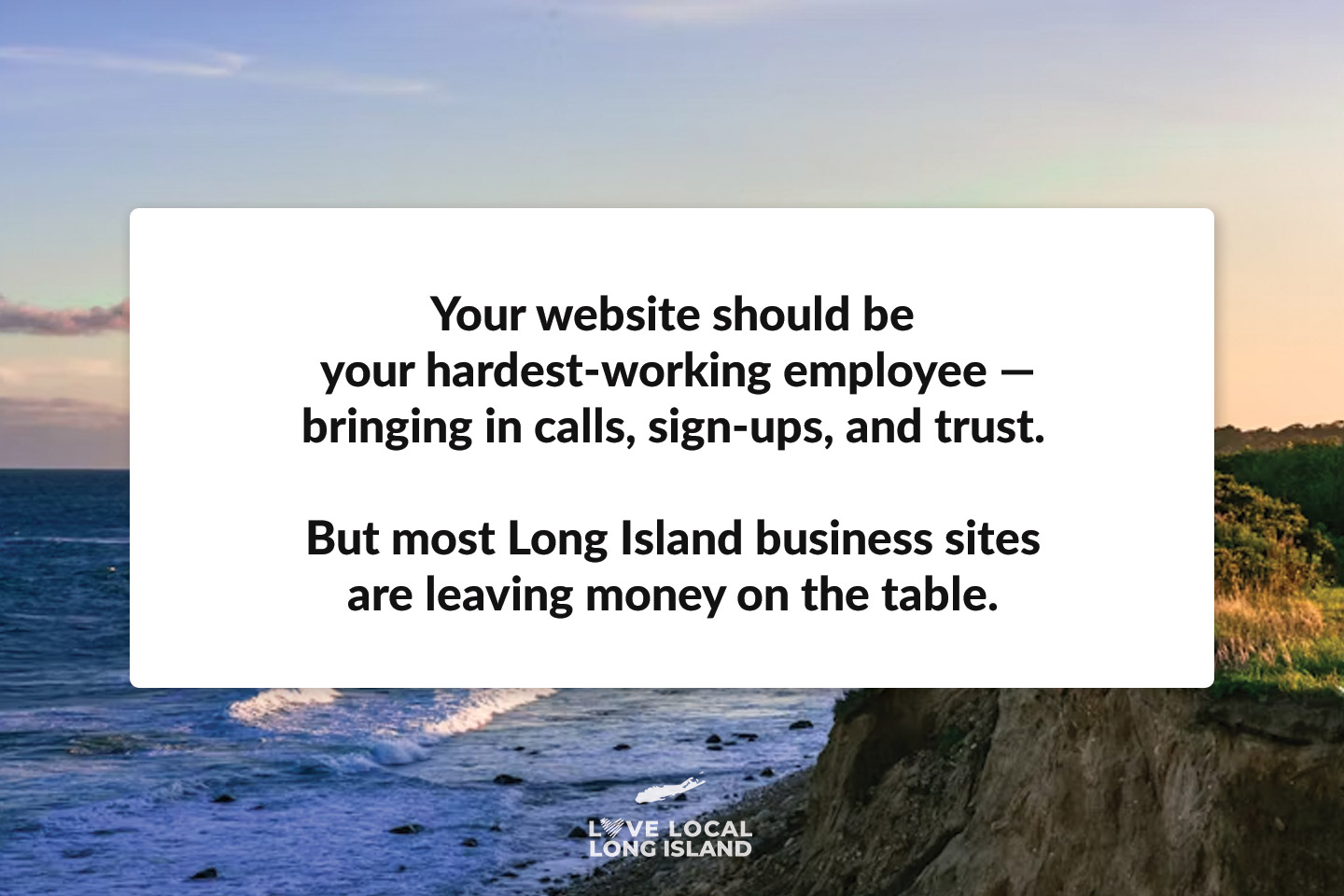 Your website should be your hardest-working employee — bringing in calls, sign-ups, and trust. But most Long Island business sites are leaving money on the table.